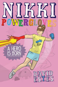 Title: Nikki Powergloves- A Hero is Born, Author: David Estes