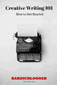 Title: Creative Writing 101: How to Get Started, Author: Teri Montague