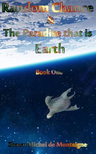 Title: Random Chance and the Paradise that is Earth, Author: Shawn Michel de Montaigne