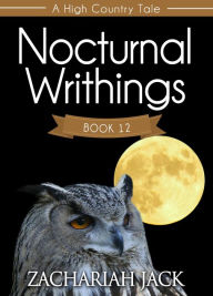 Title: A High Country Tale: The Twelfth Tale-- Nocturnal Writhings, A Stickshift Saga, Author: Zachariah Jack