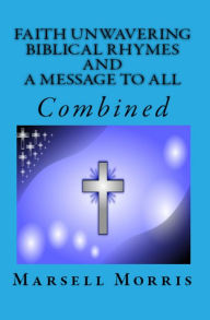 Title: Faith Unwavering Biblical Rhymes And A Message To All, Combined, Author: Marsell Morris