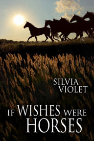 Title: If Wishes Were Horses, Author: Silvia Violet