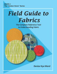 Title: Field Guide to Fabrics: The Complete Reference Tool to Understanding Fabric, Author: Denise Nye-Ward