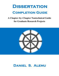 Title: Dissertation Completion Guide: A Chapter-by-Chapter Nontechnical Guide for Graduate Research Projects, Author: Dorthe de Neergaard