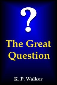 Title: The Great Question, Author: K. P. Walker