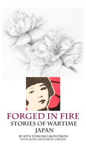 Title: Forged In Fire: Stories of Wartime Japan, Author: Alexia Montibon-Larsson