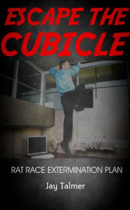 Title: The Rat Race Extermination Plan:Escape The Cubicle, Author: Jay Talmer