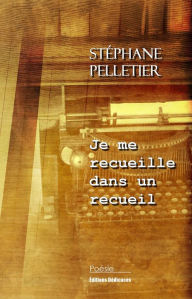 Title: Je me recueille dans un recueil, Author: Stéphane Pelletier