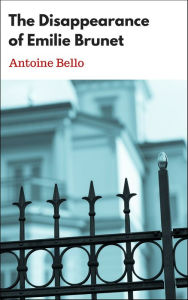 Title: The Disappearance of Emilie Brunet, Author: Antoine Bello