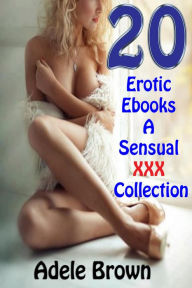 Title: 20 Erotic Ebooks A Sensual XXX Collection, Author: Adele Brown