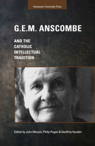 Title: G.E.M. Anscombe and the Catholic Intellectual Tradition, Author: John Mizzoni