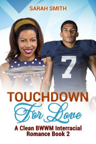 Title: Touchdown for Love: A Clean BWWM Interracial Romance Book 2, Author: Sarah Smith