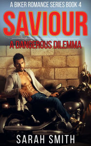 Title: Savior: A Dangerous Dilemma: A Biker Romance Series 4, Author: Sarah Smith