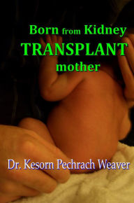 Title: Born from Kidney Transplant Mother, Author: Dr Kesorn Pechrach Weaver