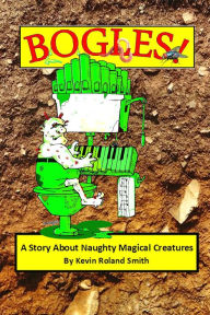 Title: Bogles (A Story About Naughty Magical Creatures), Author: Kevin Roland Smith