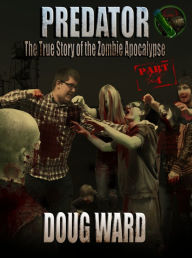 Title: Predator; The True Story of the Zombie Apocalypse Part 4, Author: Doug Ward