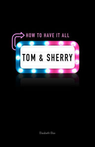 Title: Tom & Sherry: How to Have It All, Author: Elisabeth Glas