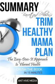 Title: Barrett & Allison's Trim Healthy Mama Plan: The Easy-Does-It Approach to Vibrant Health and a Slim Waistline Summary, Author: Ant Hive Media