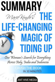 Title: Marie Kondo's The Life Changing Magic of Tidying Up The Japanese Art of Decluttering and Organizing Summary, Author: Ant Hive Media