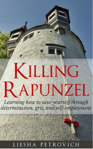 Title: Killing Rapunzel: Learning to Save Yourself Through Determination, Grit and Self-Employment, Author: Tobias Schuffenhauer