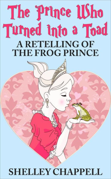 The Prince Who Turned Into a Toad: A Retelling of The Frog Prince