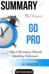 Title: Eric Worre's Go Pro: 7 Steps to Becoming A Network Marketing Professional Summary, Author: Ant Hive Media