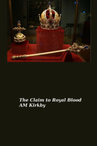 Title: The Claim to Royal Blood, Author: AM Kirkby