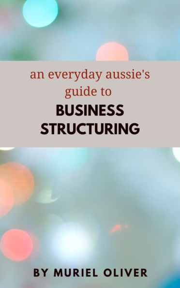 An Everyday Aussie's Guide to Business Structuring