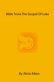 Title: Bible Trivia The Gospel of Luke, Author: Alicia Aiken