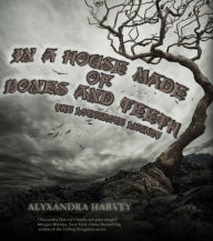 Title: In A House Made of Bones and Teeth, Author: Alyxandra Harvey