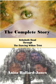 Title: The Complete Story: Rehoboth Road through The Dancing Willow Tree, Author: Anita Ballard-Jones