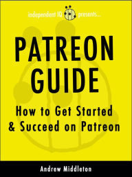 Title: Patreon Guide: How to Get Started & Succeed on Patreon, Author: Andrew Middleton