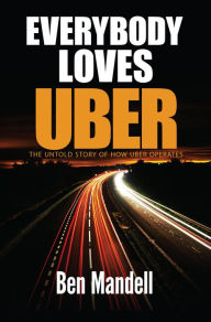 Title: Everybody Loves Uber: The Untold Story Of How Uber Operates, Author: Ben Mandell