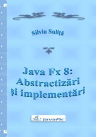 Title: Java Fx 8: Abstractizari si implementari, Author: Silviu Suli