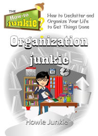 Title: Organization Junkie: How to Declutter and Organize Your Life to Get Things Done, Author: Howie Junkie