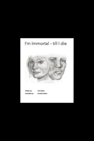 Title: I'm Immortal: till I die, Author: Tom Dalton