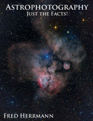 Title: Astrophotography, Just the Facts!, Author: Fred Herrmann