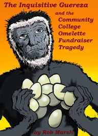 Title: The Inquisitive Guereza and the Community College Omelette Fundraiser Tragedy, Author: Rob Marsh