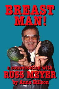 Title: Breast Man: A Conversation with Russ Meyer, Author: Anne Billson