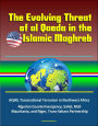 The Evolving Threat of al Qaeda in the Islamic Maghreb: AQIM, Transnational Terrorism in Northwest Africa, Algerian Counterinsurgency, Sahel, Mali, Mauritania, and Niger, Trans-Sahara Partnership