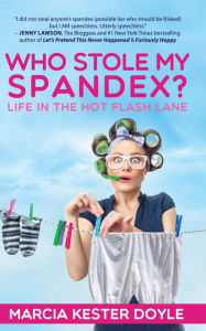 Title: Who Stole My Spandex? Life in the Hot Flash Lane, Author: Marcia Kester Doyle