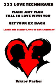 Title: 222 Love Techniques: Make Any Man Fall in Love With You - Get Your Ex Back - Learn The Secret Laws of Enchantment, Author: Victor Parker