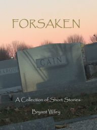 Title: Forsaken: A Collection of Short Stories, Author: Bryant Wiley