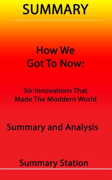 How We Got to Now: Six Innovations That Made The Modern World Summary