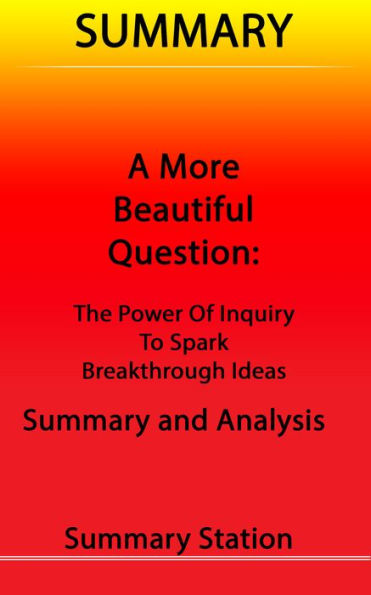 A More Beautiful Question: The Power of Inquiry to Spark Breakthrough Ideas Summary