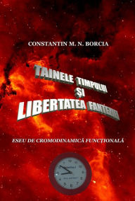 Title: Tainele timpului si libertatea fanteziei (Eseu de cronodinamica fictionala), Author: Constantin M. N. Borcia