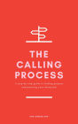 The Calling Process: A Step-by-Step Guide to Finding Purpose and Pursuing Your Dream Job