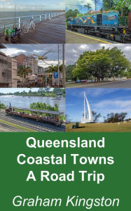 Title: Queensland coastal towns: a road trip, Author: Graham Kingston