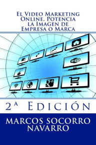 Title: El Video Marketing Online. Potencia la Imagen de Empresa o Marca: 2ª Edición, Author: Marcos Socorro Navarro