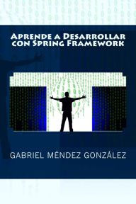 Title: Aprende a Desarrollar con Spring Framework, Author: Gabriel Mendez Gonzalez